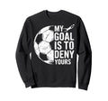 My Goal Is To Deny Yours Soccer Sweatshirt - Minimalist Print Unisex