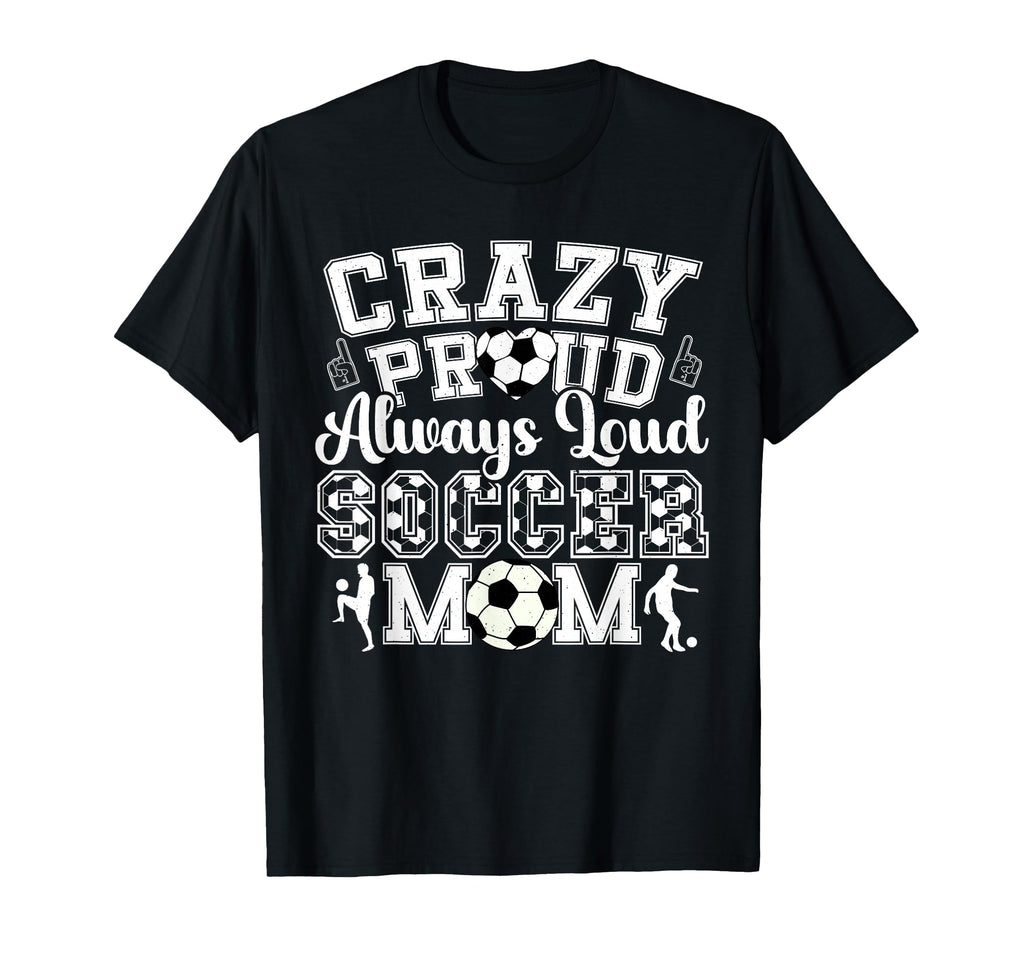 Crazy Proud Always Loud Funny Soccer Mom T-Shirt - Graphic Print for Adults