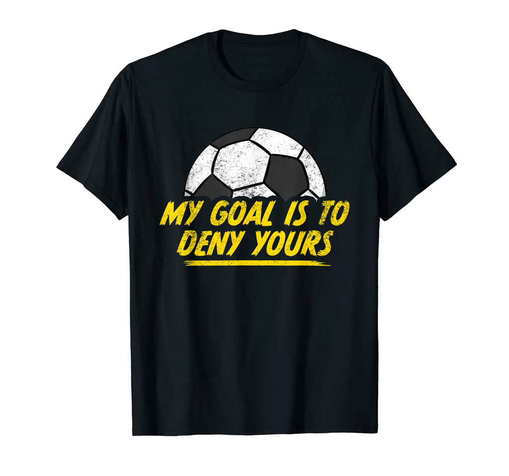 My Goal Is To Deny Yours Soccer Goalie T-Shirt - Streetwear Style Unisex