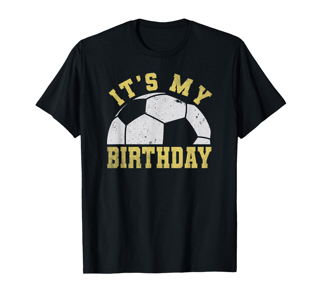 Its My Birthday Soccer T-Shirt - Novelty Apparel Unisex