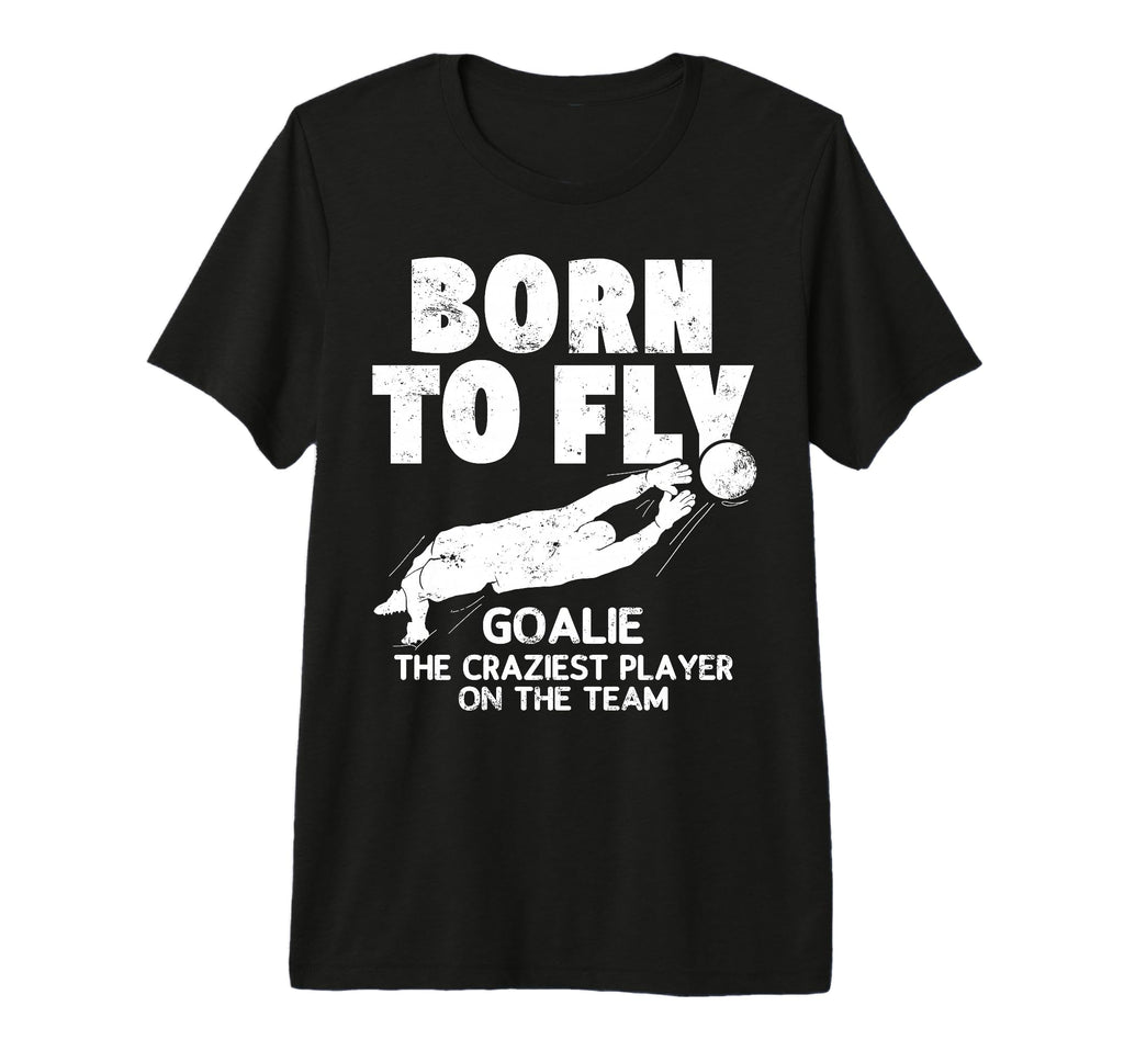 Born To Fly Goalie Soccer Craziest T-Shirt - Trendy Graphic for Adults