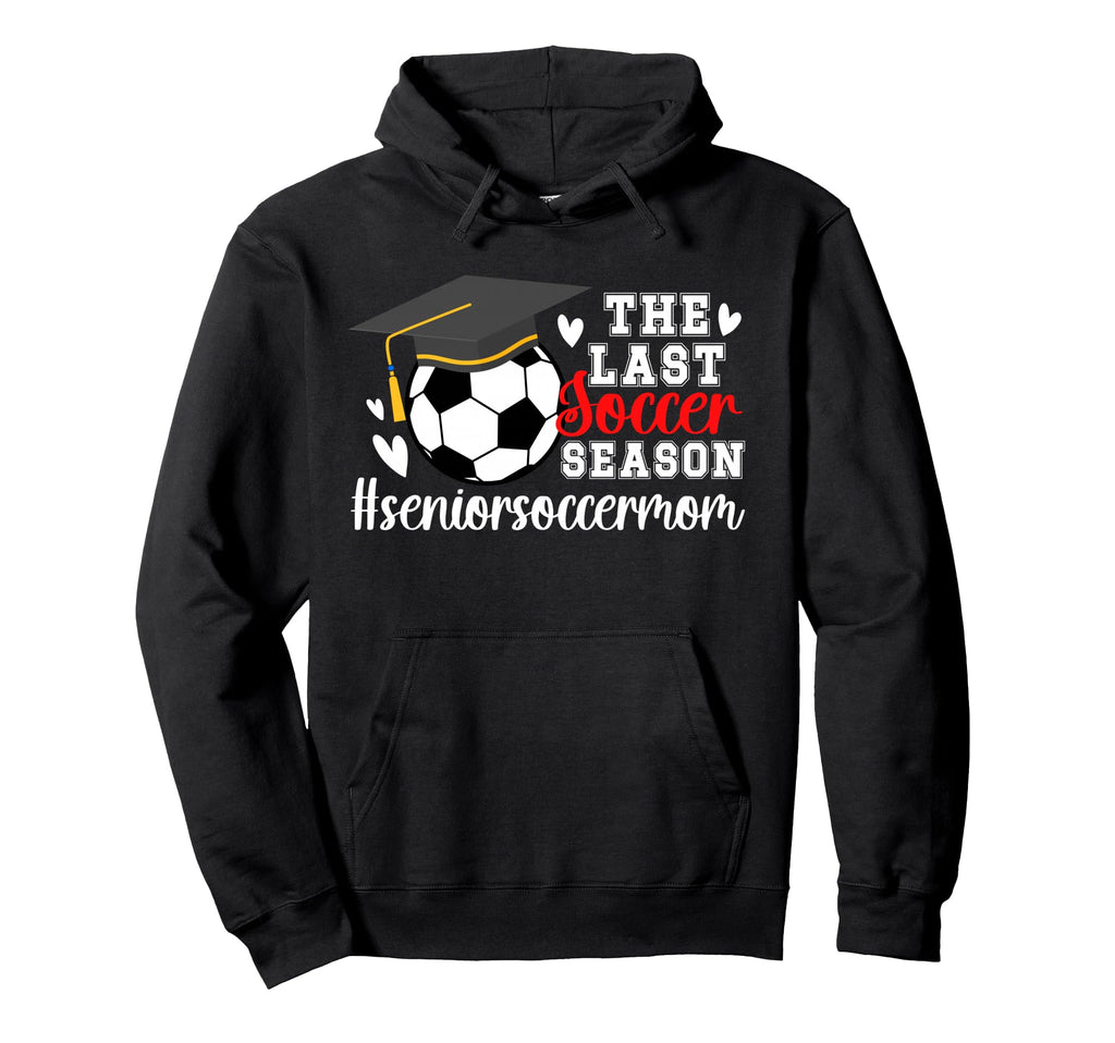 Last Soccer Season Soccer Senior Mom Hoodie - Novelty Apparel Men Women