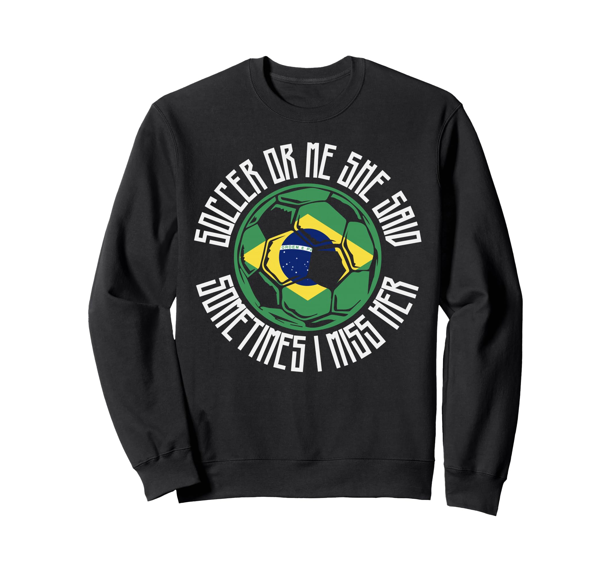 Funny Sports Soccer Or Me Brazilian Sweatshirt - Custom Art Print Unisex