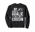 Proud Soccer Goalie Cousin Soccer Sweatshirt - Casual Everyday Wear Unisex