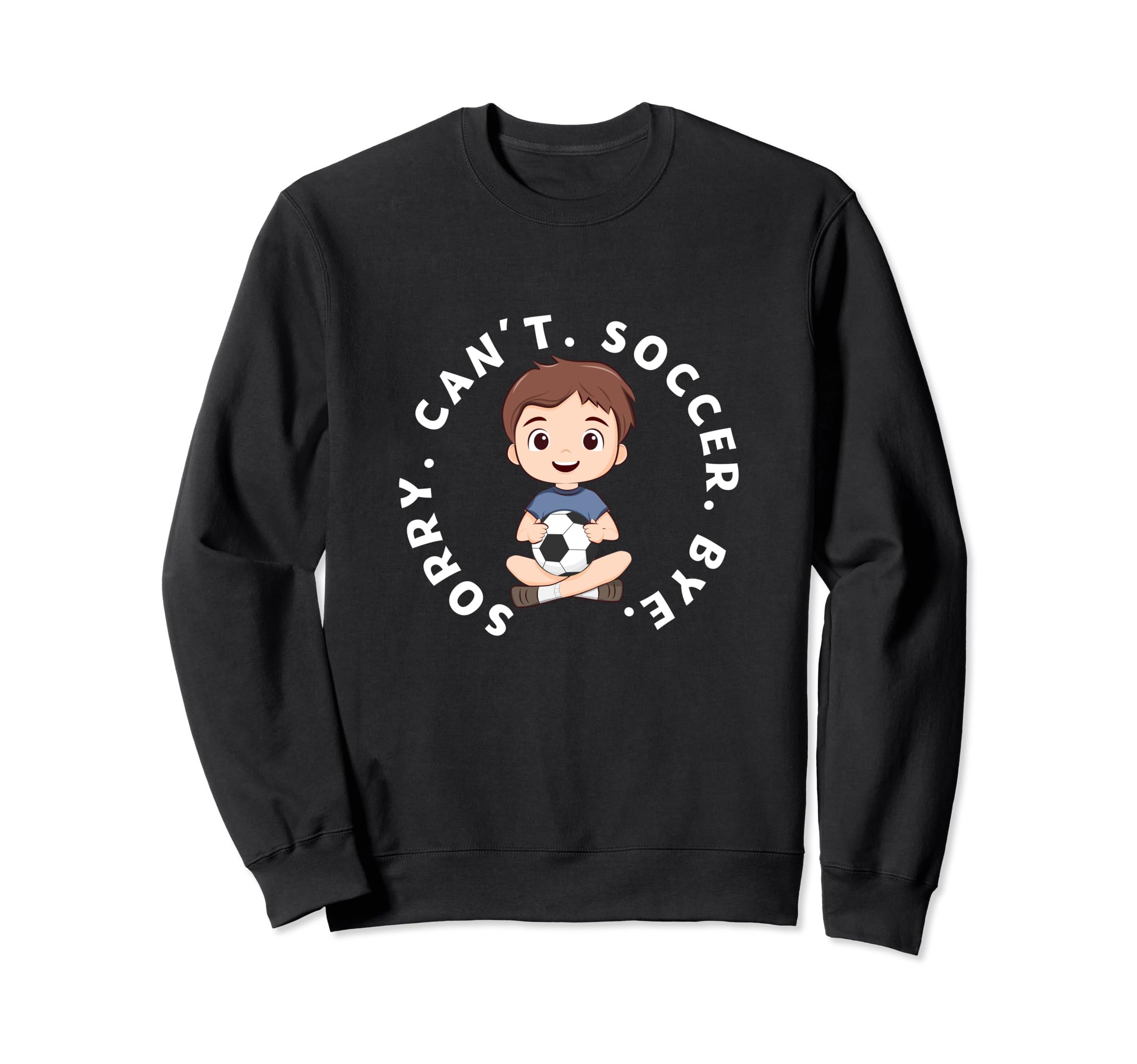 Sorry Cant Soccer Bye Funny Sweatshirt - Fun Novelty Design Men Women