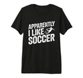 Apparently I Like Soccer Season Funny T-Shirt - Unique Graphic for Adults