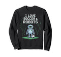 I Love Soccer Robots Just Who Likes Sweatshirt - Minimalist Print Unisex