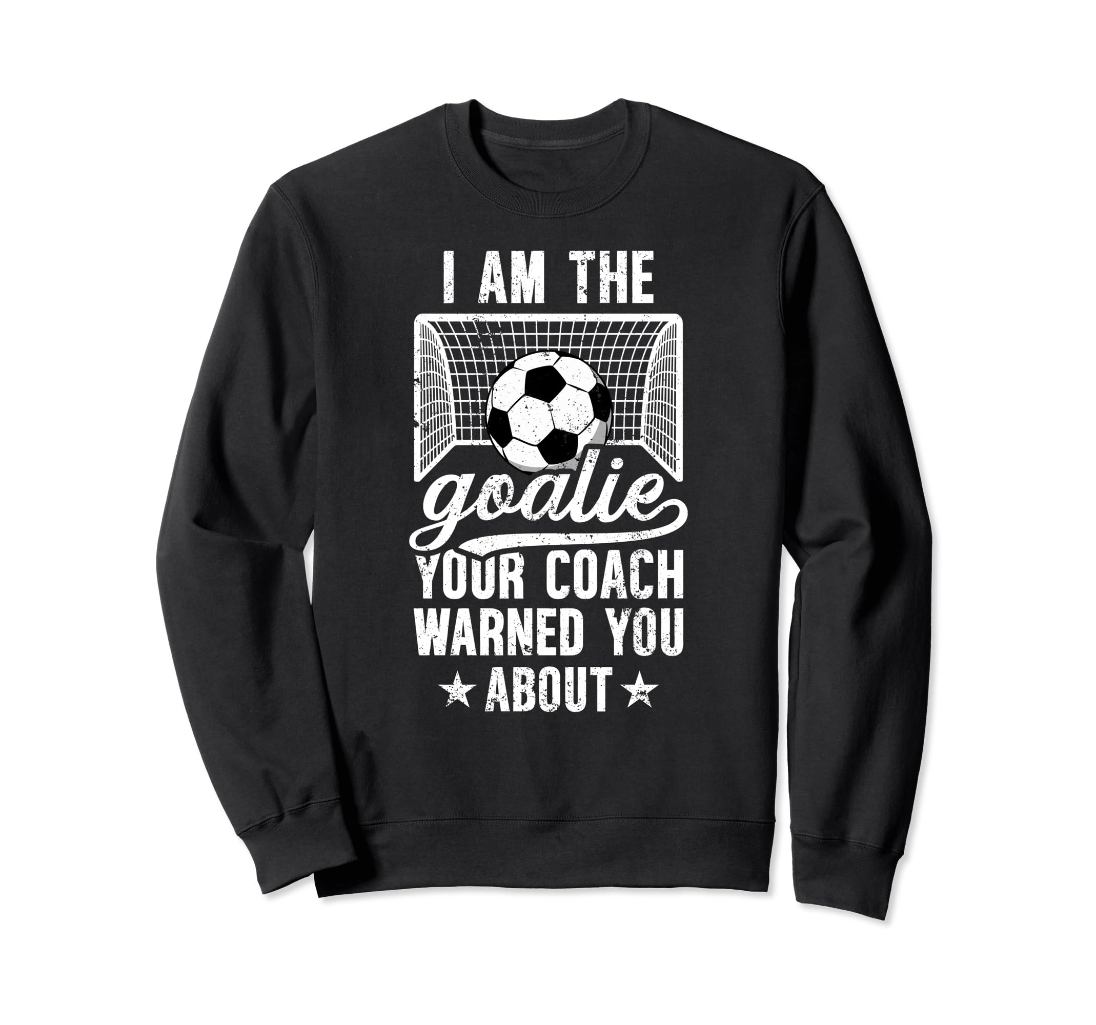 I Am Soccer Goalie Soccer Sweatshirt - Casual Everyday Wear Unisex