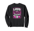 Loud And Proud Soccer Mom Soccer Sweatshirt - Streetwear Style for Adults