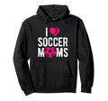 I Love Soccer Moms Soccer Football Gift Hoodie - Trendy Graphic Unisex