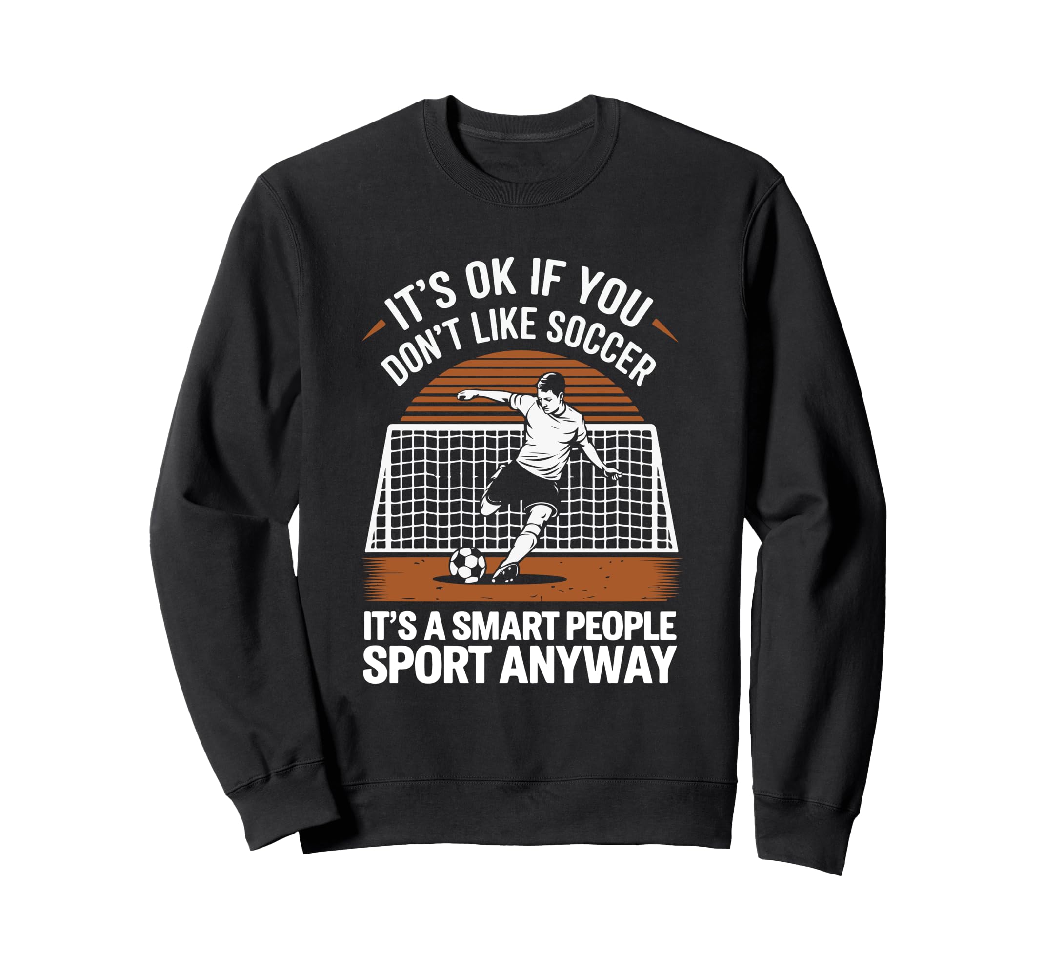 Its Ok If You Dont Like Soccer Its Sweatshirt - Unique Graphic Unisex