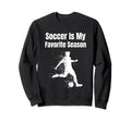 Soccer Is My Favorite Season Sweatshirt - Novelty Apparel Men Women