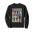 Princess Soccer Hair Dont Care Game Sweatshirt - Fun Novelty Design Unisex