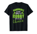 Handball Is Not Only Hobby Its Life T-Shirt - Minimalist Print Unisex