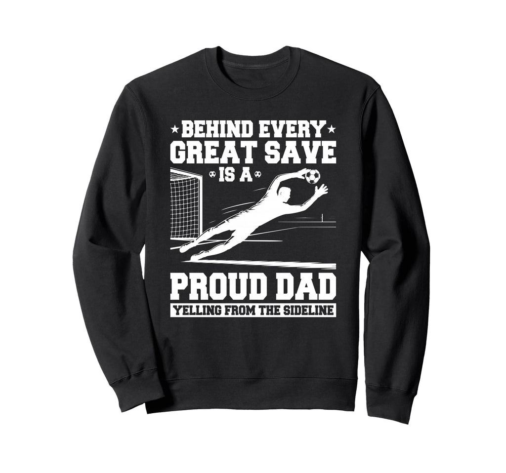 Behind Every Great Save Is Dad Soccer Sweatshirt - Streetwear Style Unisex