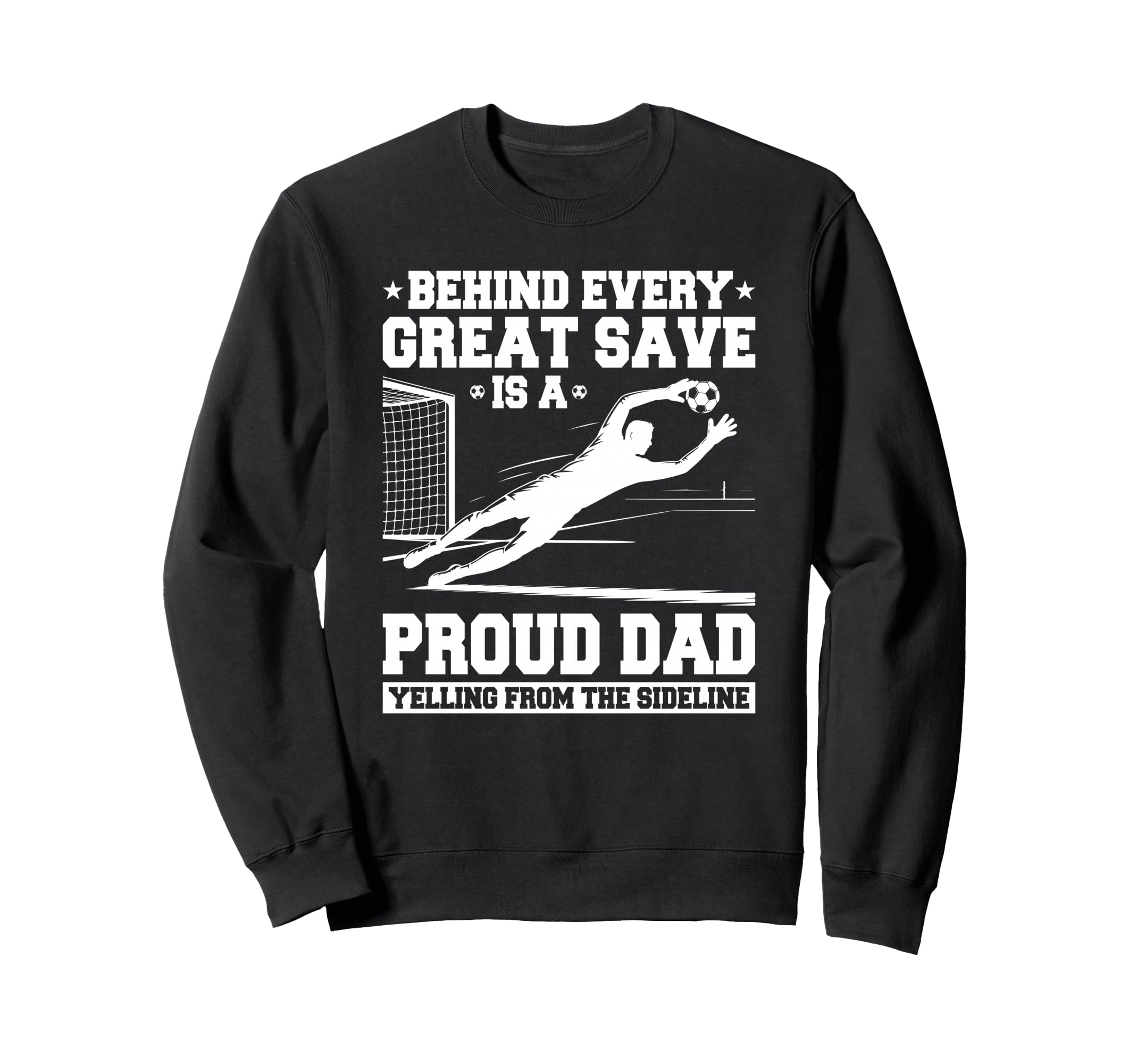 Behind Every Great Save Is Dad Soccer Sweatshirt - Streetwear Style Unisex