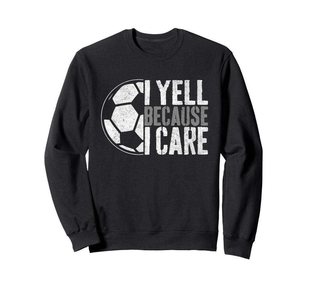 I Yell Because I Care Soccer Parent Sweatshirt - Graphic Print for Adults
