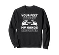 Your Feet Are Fast But My Hands Sweatshirt - Custom Art Print for Adults