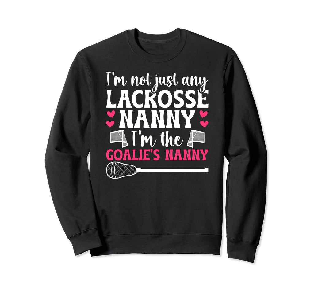 Im Lacrosse Goalie Nanny Sweatshirt - Fun Novelty Design Men Women