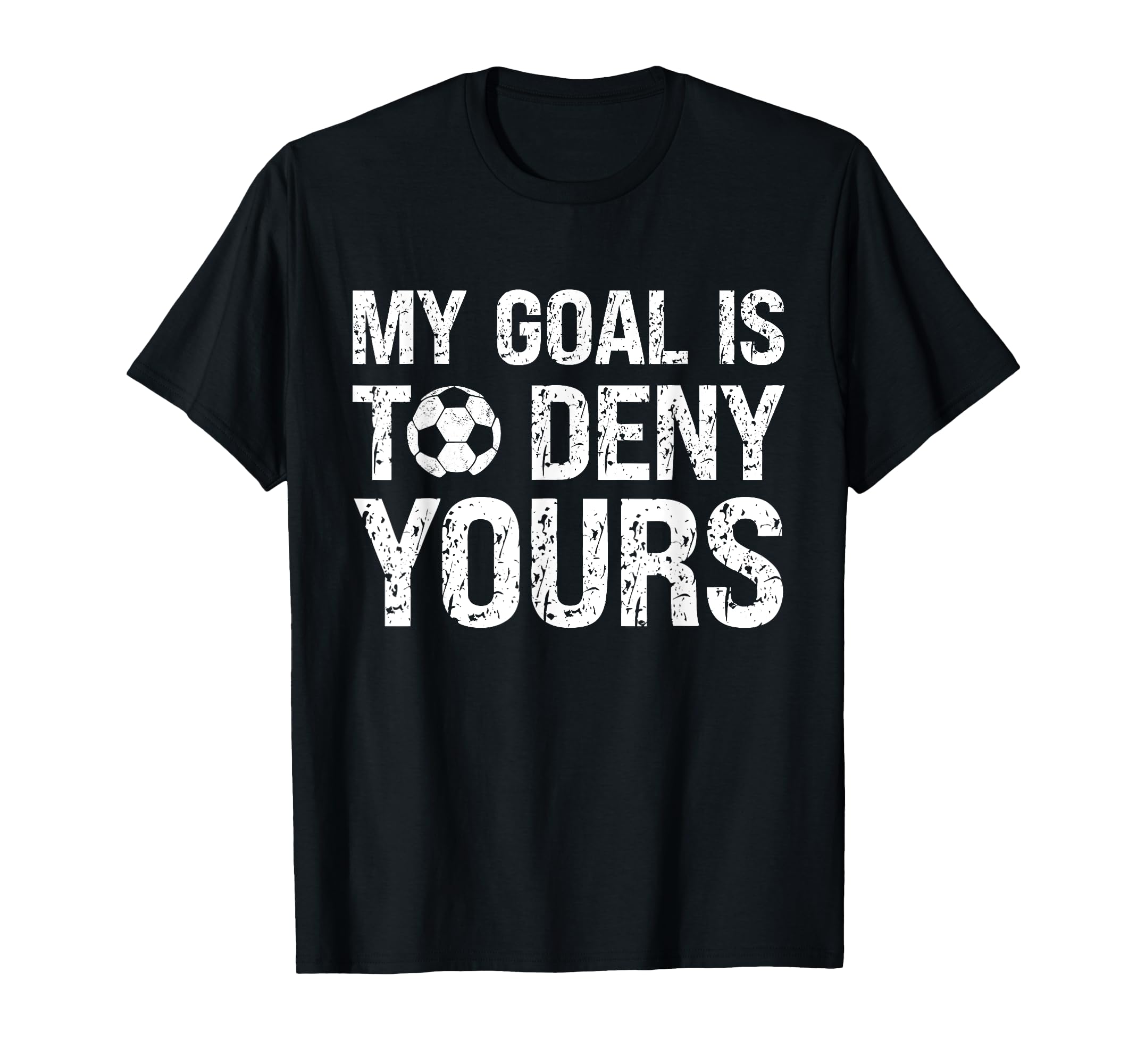 My Goal Is To Deny Yours Funny Soccer T-Shirt - Fun Novelty Design Unisex