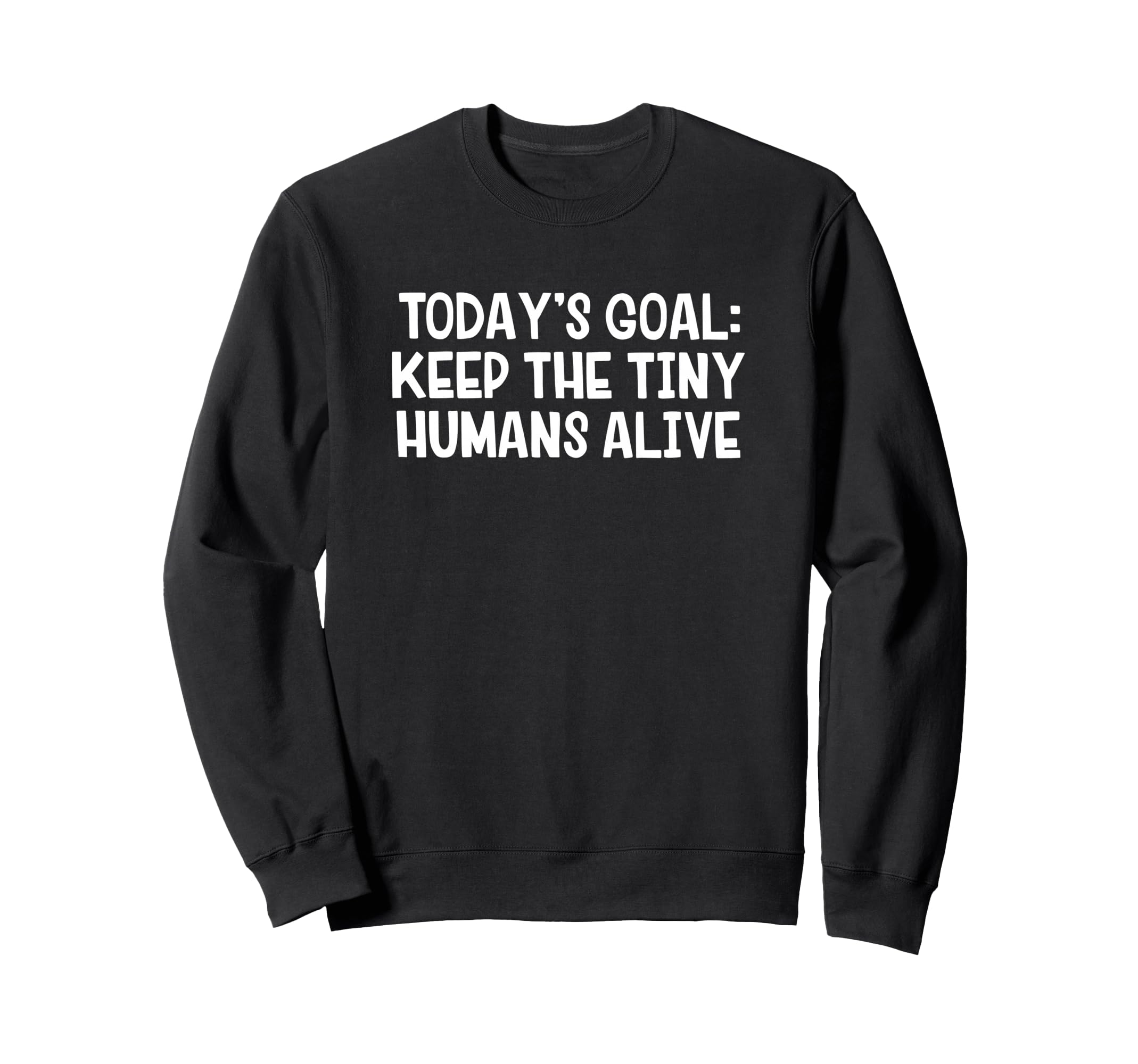 Todays Goal Keep Tiny Humans Alive Sweatshirt - Streetwear Style Men Women
