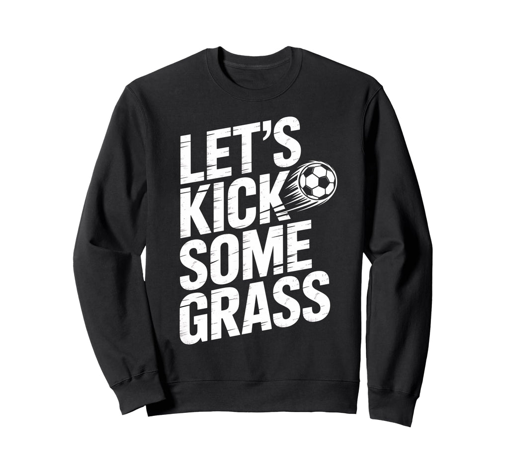 Lets Kick Some Grass Funny Soccer Sweatshirt - Aesthetic Graphic Unisex