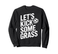 Lets Kick Some Grass Funny Soccer Sweatshirt - Aesthetic Graphic Unisex