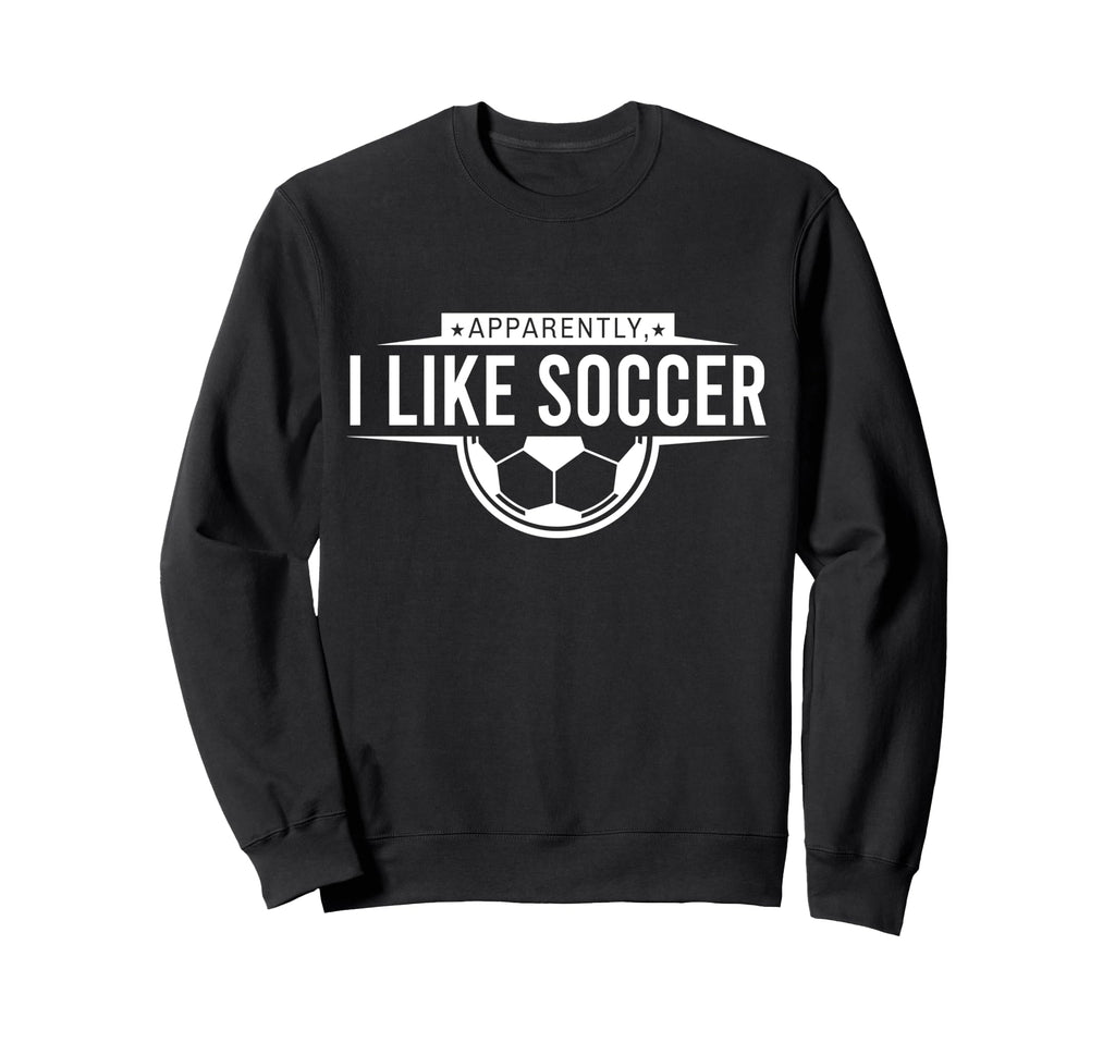 Apparently I Like Soccer Funny Sweatshirt - Novelty Apparel for Adults