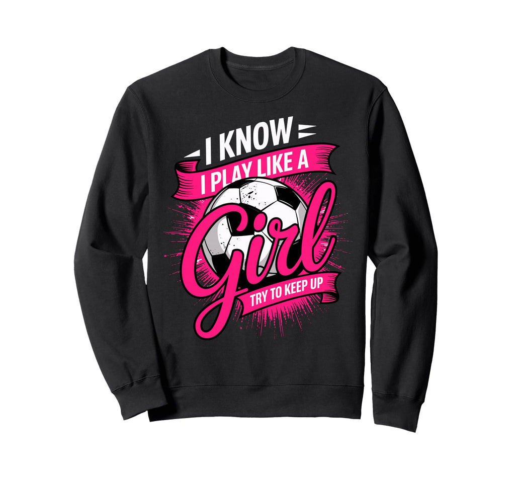 I Know I Play Like Try To Keep Up Sweatshirt - Trendy Graphic Men Women