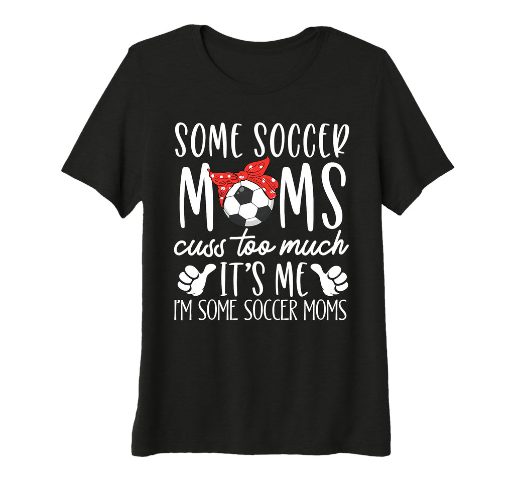 Womens Some Soccer Moms Cuss Too T-Shirt - Casual Everyday Wear for Adults