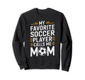My Favorite Soccer Player Calls Me Mom Sweatshirt - Graphic Print Unisex