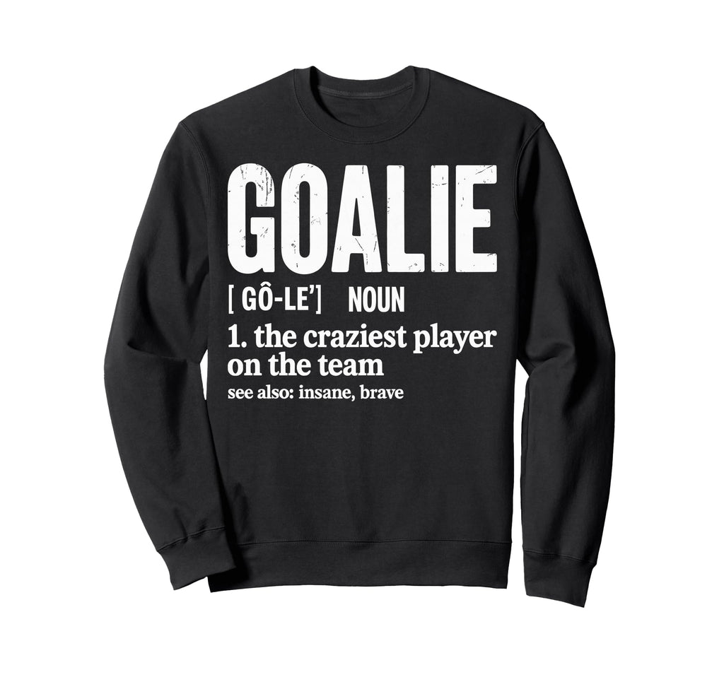 Soccer Goalie Definition Craziest Sweatshirt - Novelty Apparel Unisex
