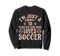 Soccer Lover Im Just 18 Year Old Who Sweatshirt - Unique Graphic Men Women