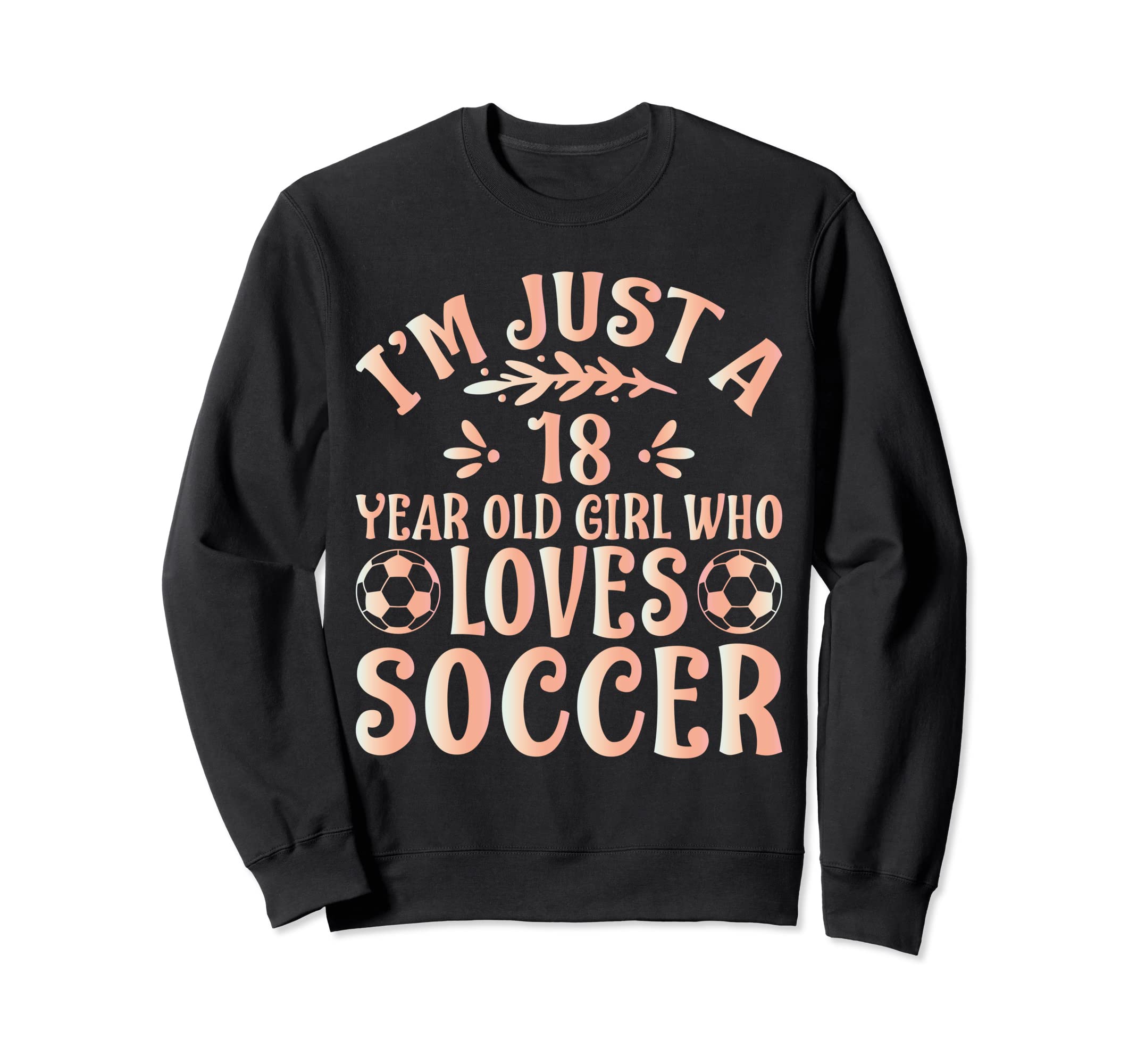 Soccer Lover Im Just 18 Year Old Who Sweatshirt - Unique Graphic Men Women