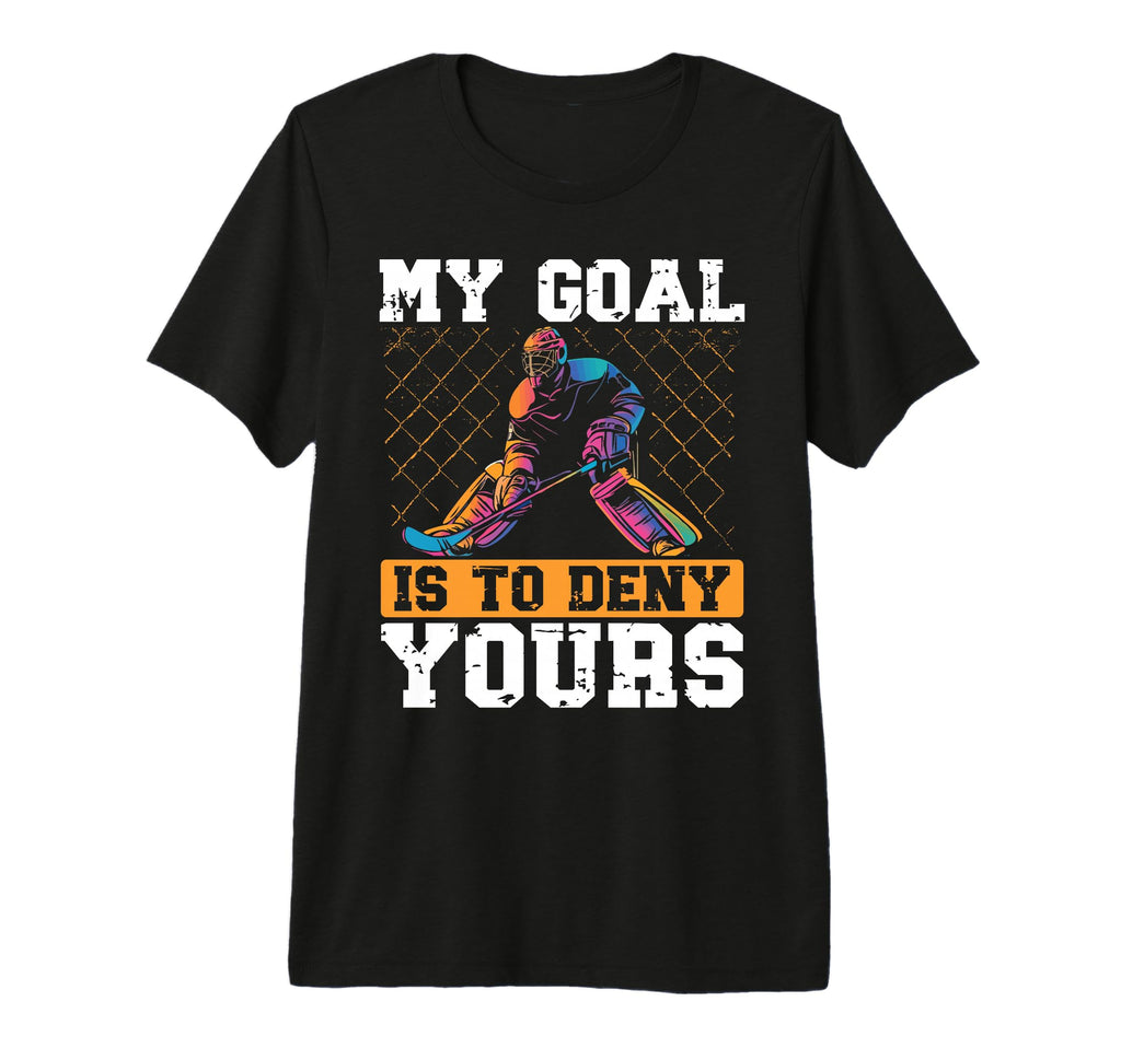 My Goal Is To Deny Yours Ice Hockey T-Shirt - Custom Art Print Unisex