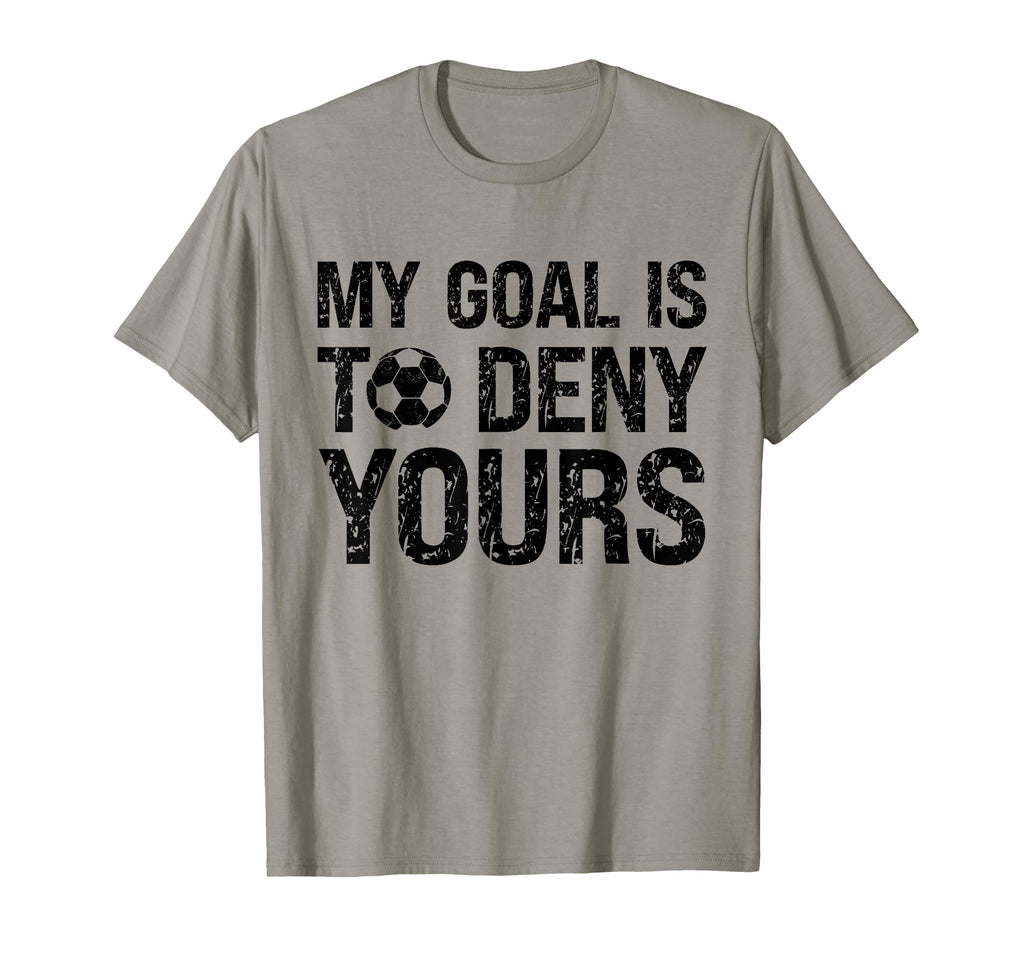 My Goal Is To Deny Yours Funny Soccer T-Shirt - Novelty Apparel for Adults