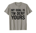 My Goal Is To Deny Yours Funny Soccer T-Shirt - Novelty Apparel for Adults
