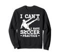 I Cant I Have Soccer Practice Funny Sweatshirt - Fun Novelty Design Unisex