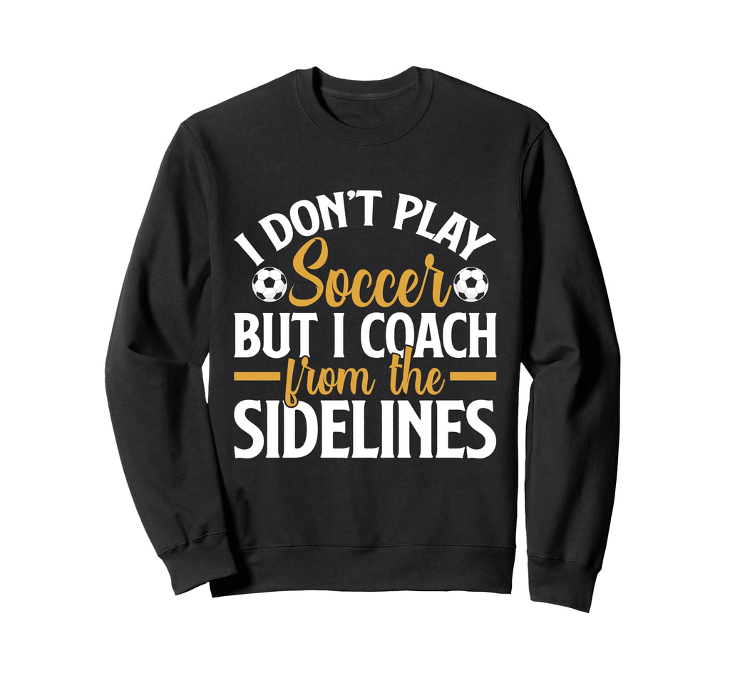 I Dont Play Soccer But I Coach Sweatshirt - Custom Art Print Men Women