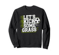 Lets Kick Some Grass Funny Soccer Sweatshirt - Minimalist Print Unisex