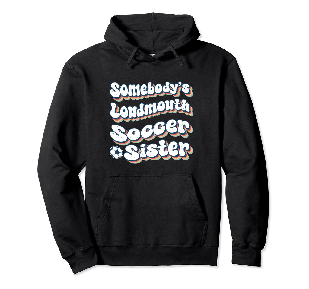 Somebodys Loudmouth Soccer Sister Soccer Hoodie - Trendy Graphic Unisex