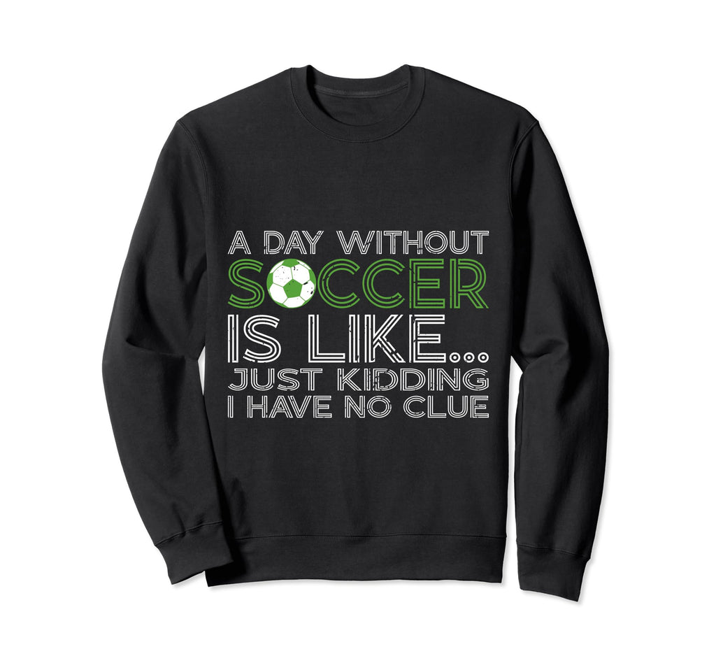 Day Without Soccer Is Like Funny Sweatshirt - Minimalist Print for Adults