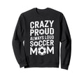 Crazy Proud Always Loud Soccer Sweatshirt - Minimalist Print Men Women