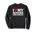 I Love My Soccer Girlfriend Soccer Sweatshirt - Aesthetic Graphic Unisex