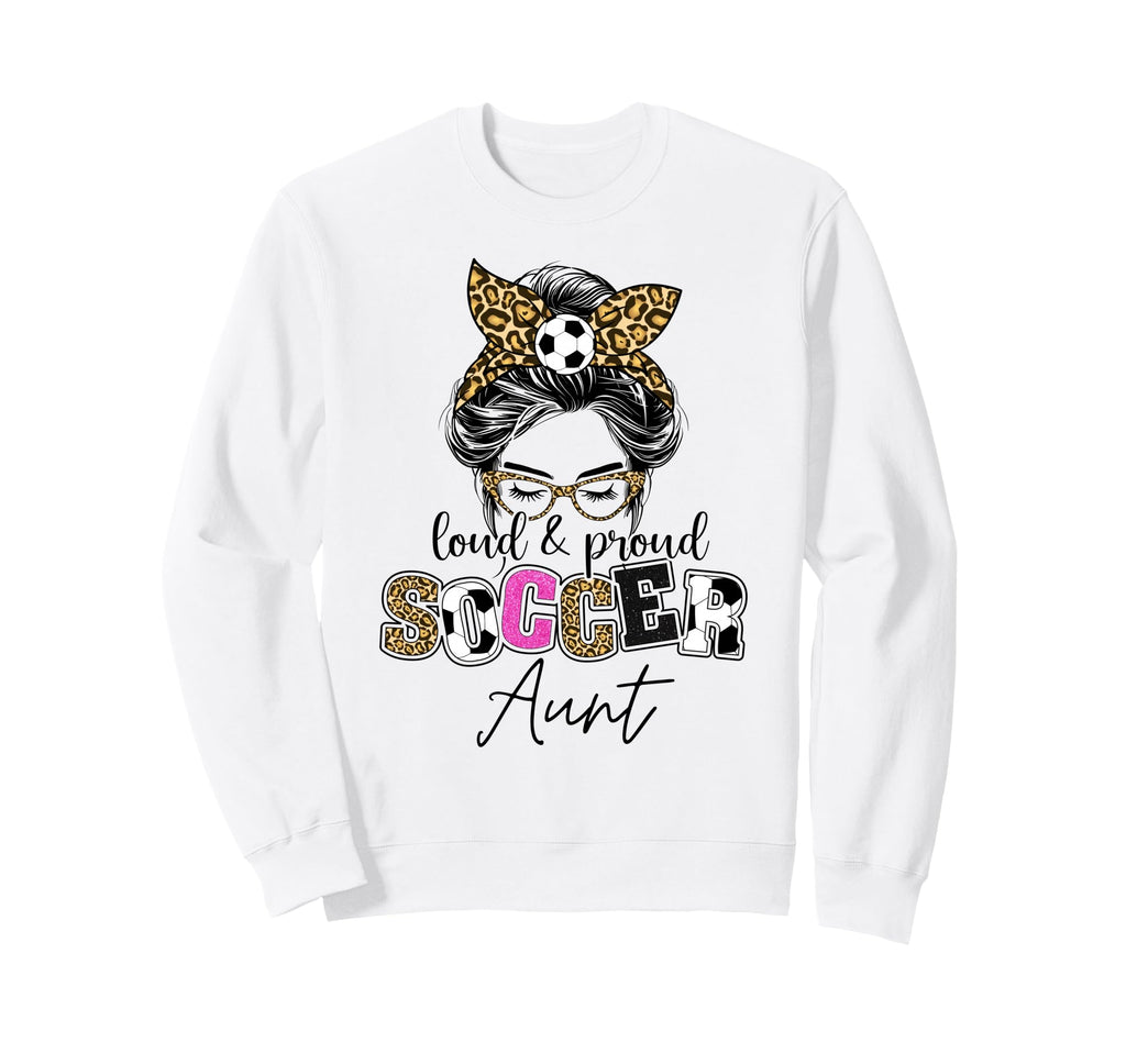 Proud And Loud Soccer Aunt Messy Sweatshirt - Custom Art Print Men Women