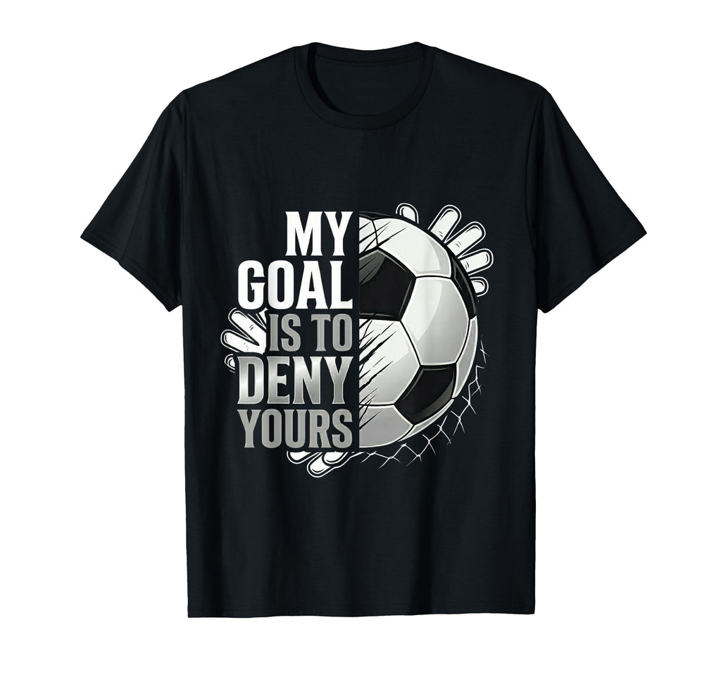 My Goal Is To Deny Yours Soccer T-Shirt - Fun Novelty Design for Adults