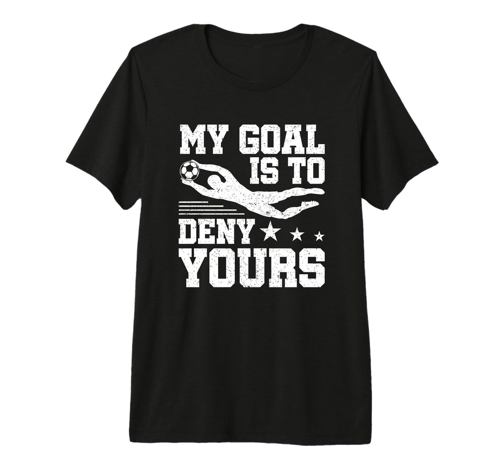 Soccer Keeper Goalie My Goal To Deny T-Shirt - Minimalist Print for Adults