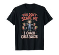 You Dont Scare Me I Coach Soccer T-Shirt - Fun Novelty Design Unisex