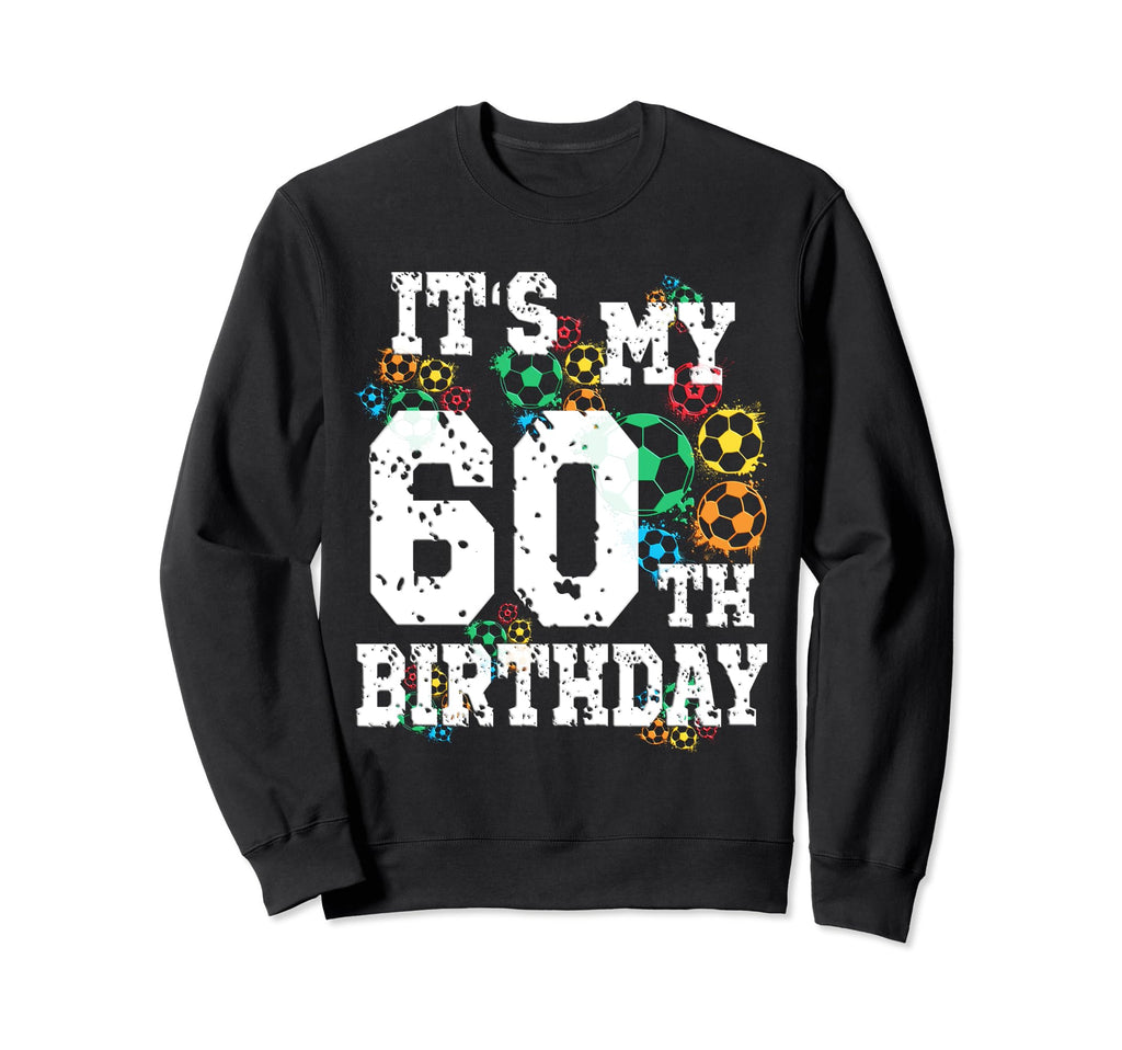 Funny Its My 60Th Birthday Soccer Sweatshirt - Streetwear Style Unisex