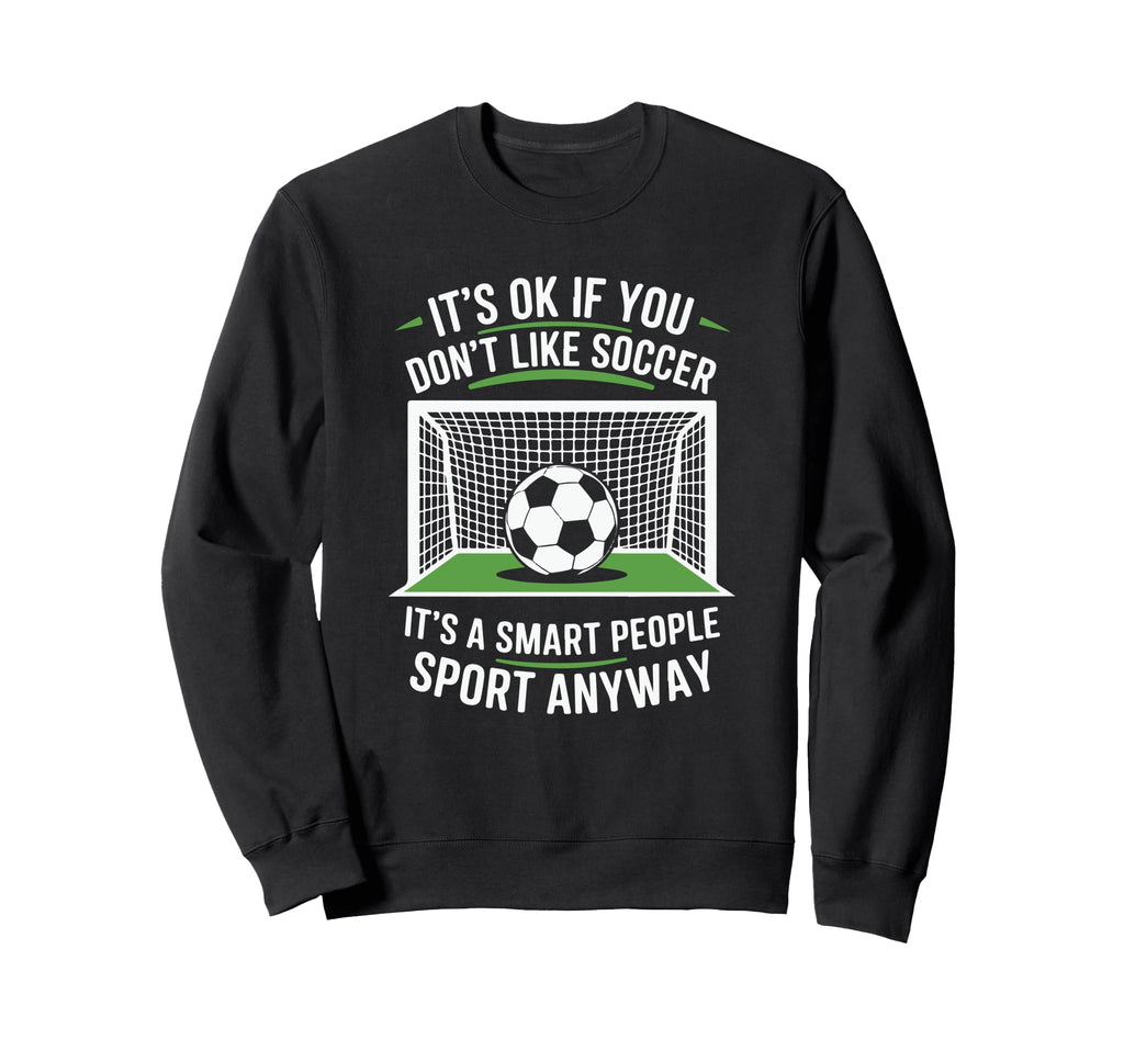 Its Ok If You Dont Like Soccer Sweatshirt - Streetwear Style for Adults
